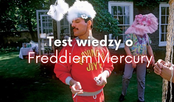 Test wiedzy o Freddiem Mercury