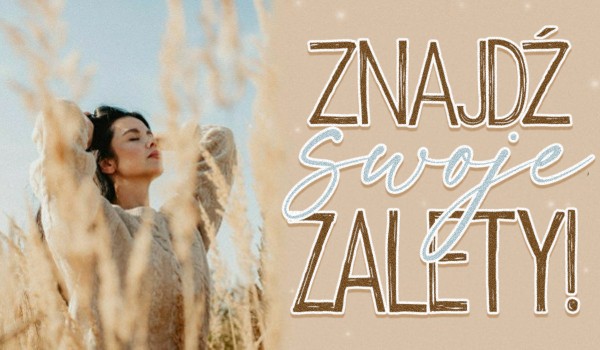 Znajdź swoje zalety!