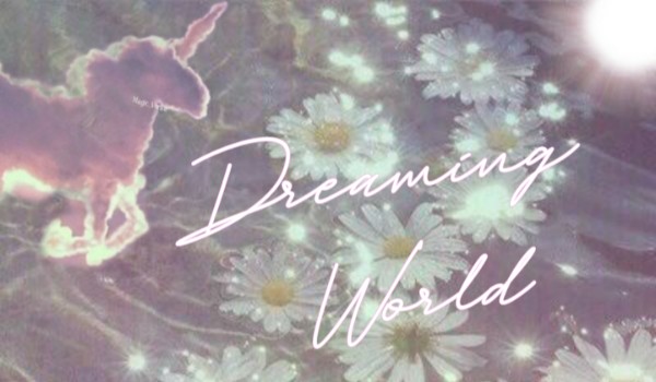 • Dreaming World • Opowiadanie z obserwatorami [part 1]
