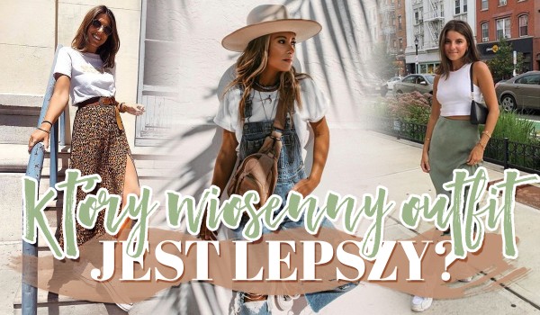 Który wiosenny outfit jest lepszy?