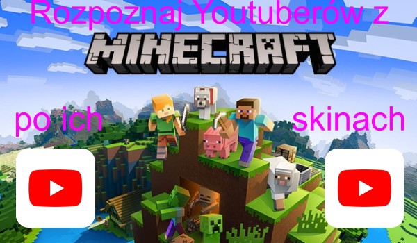 Rozpoznaj tych Youtuberów Minecraft po ich skinach!