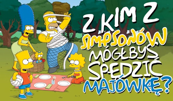 Z którą postacią z Simpsonów powinieneś spędzić majówkę?