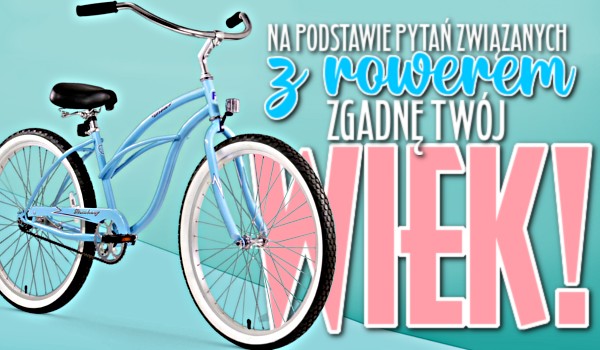 Na podstawie pytań związanych z rowerem zgadnę Twój wiek!