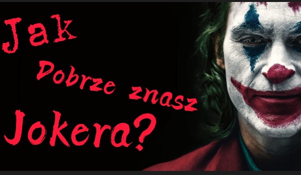Jak dobrze znasz Jokera