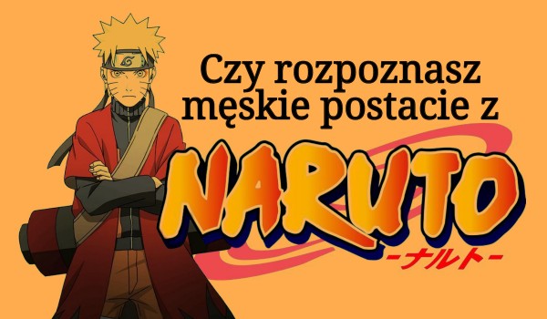 Czy rozpoznasz te męskie postacie z „Naruto”?