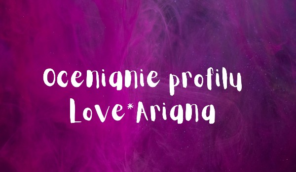Ocenianie profilu @Love_Ariana