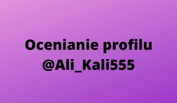 Ocenianie profilu @Ali_Kali555