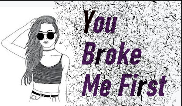 You Broke Me First ~ One Shot ~