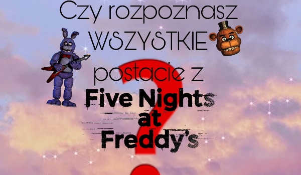 Czy rozpoznasz WSZYSTKIE postacie z Five Nights ag Freddy’s w 7 sekund?