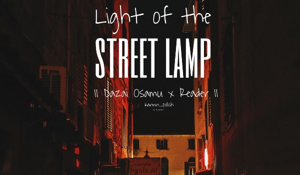 Light of street lamp |Dazai Osamu x Reader| — 10