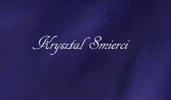 Kryształ Śmierci | Rozdział 1