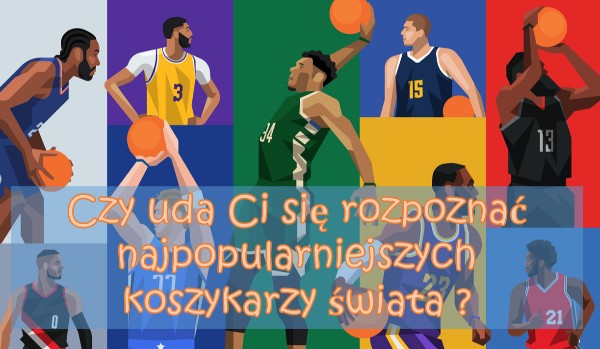 Czy uda Ci się rozpoznać najpopularniejszych koszykarzy świata?