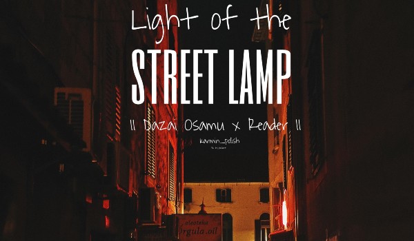 Light of street lamp |Dazai Osamu x Reader| — 19