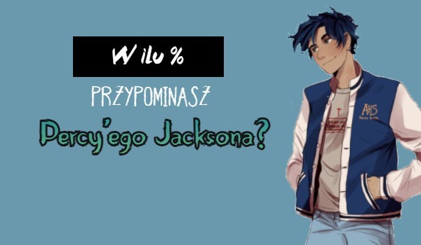 W ilu % przypominasz Percy’ego Jacksona?