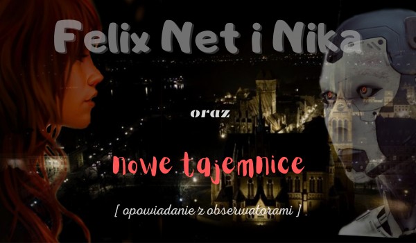 ~Felix, Net i Nika oraz Nowe Tajemnice~ ” Rety, złaźcie z nas! „