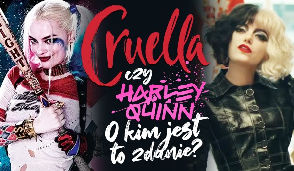 Cruella De Mon czy Harley Quinn? – Czy wiesz, o której kobiecie jest to zdanie?