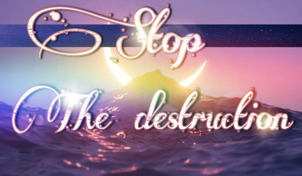 Stop the destruction ~4