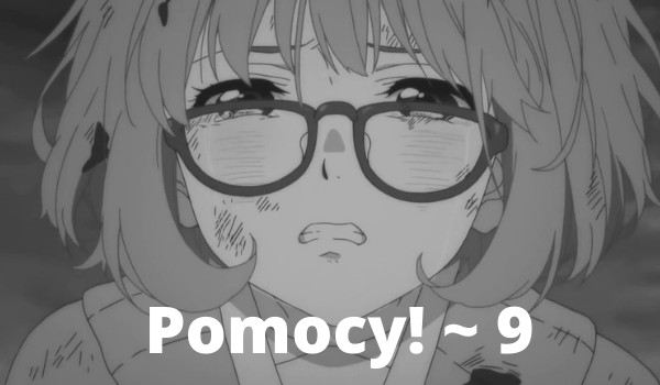 Pomocy! ~ 9 [ostatnia część]