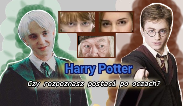 Czy rozpoznasz postaci z „Harry’ego Pottera” po oczach?