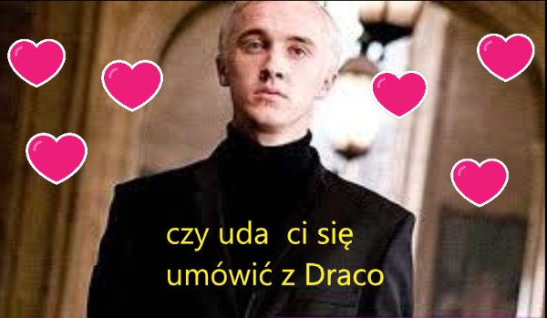 czy Draco Malfoy pójdzie z tobą na randkę?