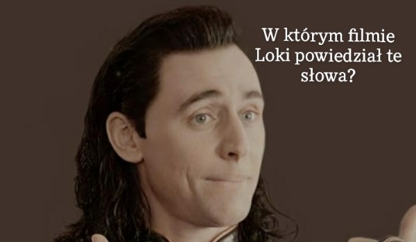 W którym filmie Loki powiedział te słowa?