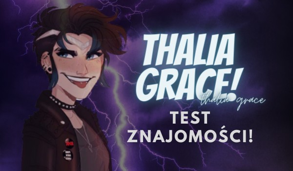 Test Znajomości! Jak dobrze znasz Thalię Grace?