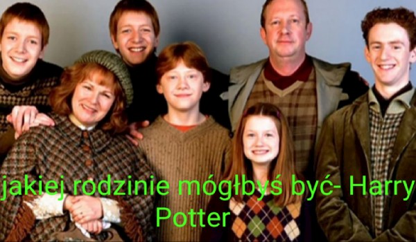 W jakiej rodzinie mógłbyś być- Harry Potter