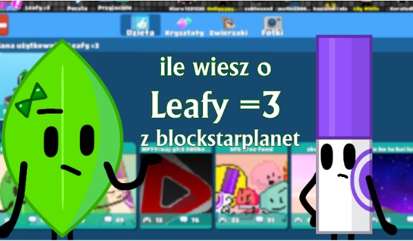 ile wiesz o Leafy =3 z blockstarplanet