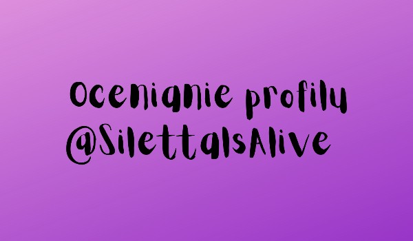 Ocenianie profilu @SilettalsAlive