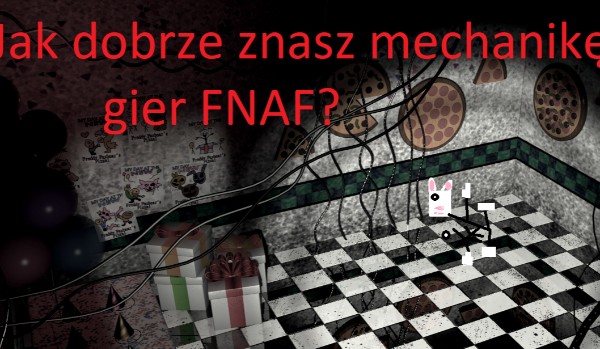 Jak dobrze znasz mechanikę gier FNAF?