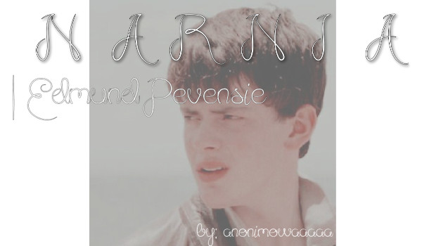 NARNIA |Edmund Pevensie| XVII
