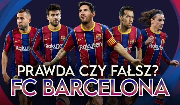 Prawda czy fałsz? FC Barcelona