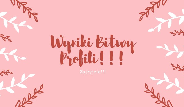 WYNIKI BITWY PROFILI!!!