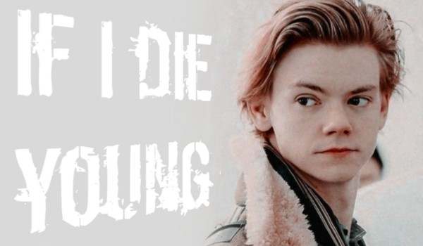 If I die young |Newt|