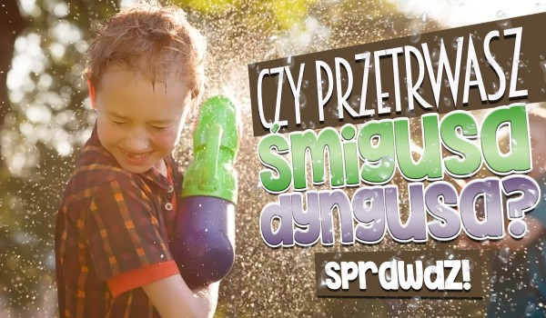 Czy przetrwasz Śmigusa-dyngusa?