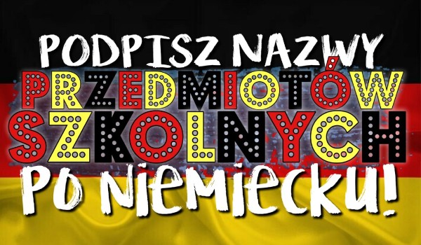 Przetłumacz przedmioty szkolne na język niemiecki!