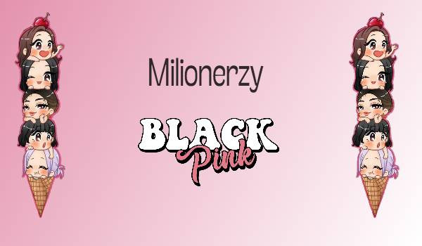 Milionerzy – BLACKPINK !