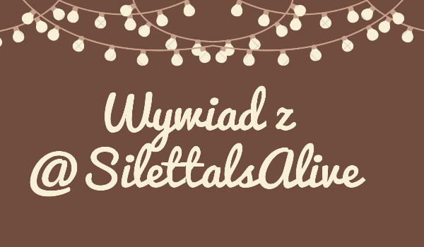 Wywiad z @SilettalsAlive