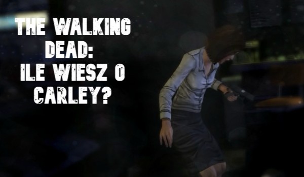 The walking dead: Ile wiesz o Carley?