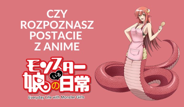 Czy uda ci się rozpoznać postacie z anime Monster Musume?