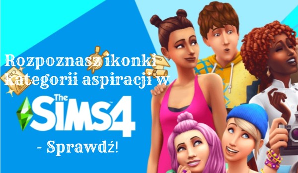 Rozpoznasz ikonki aspiracji w The Sims 4? – Sprawdź!