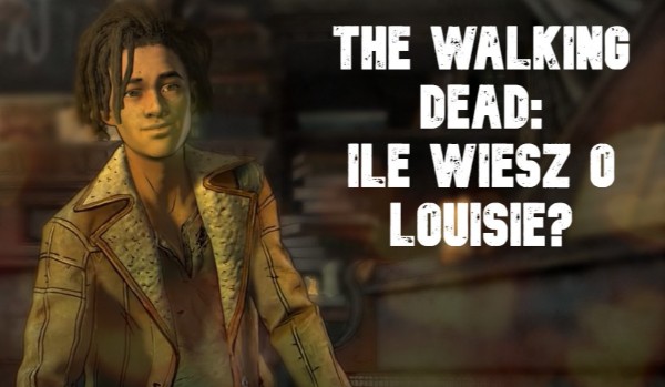 The walking dead: Ile wiesz o Louisie?