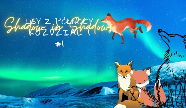 Shadow in Shadows – Rozdział 1 #1~ Opowiadanie o lisach z północy
