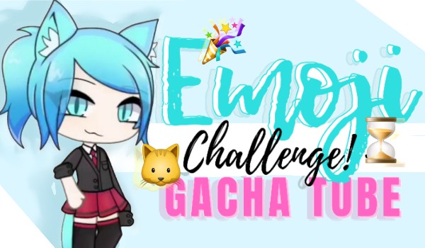 Emoji challenge – Gachatube!