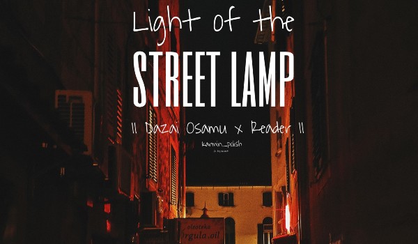 Light of street lamp |Dazai Osamu x Reader| — 18