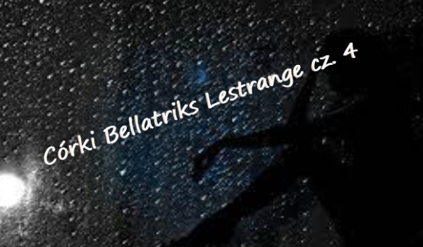Córki Bellatriks Lestrange cz. 4