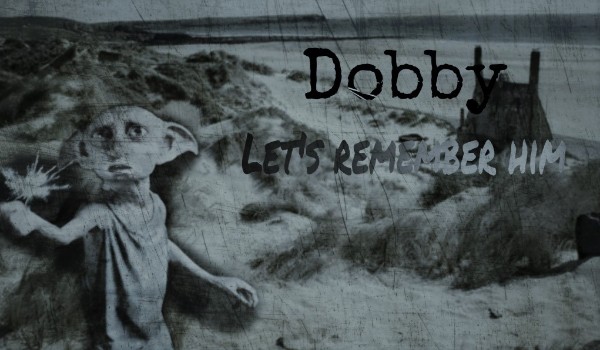 Dobby. Let’s remember him