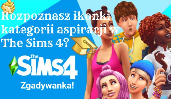 Rozpoznasz ikonki kategorii aspiracji w The Sims 4? – Sprawdź!