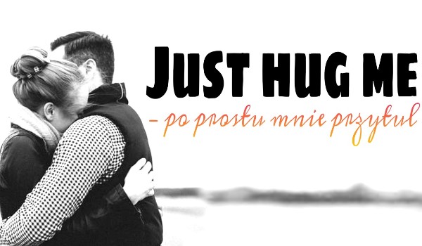Just hug me — po prostu mnie przytul
