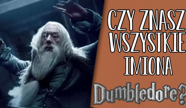 Czy znasz wszystkie imiona Dumbledore?